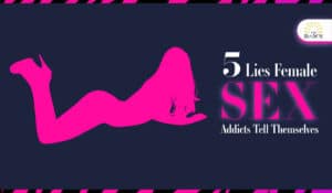 Here’re 5 lies female sex addicts tell themselves.